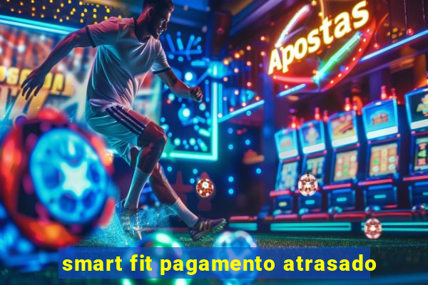 smart fit pagamento atrasado